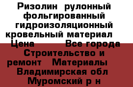 Ризолин  рулонный фольгированный гидроизоляционный кровельный материал “ › Цена ­ 280 - Все города Строительство и ремонт » Материалы   . Владимирская обл.,Муромский р-н